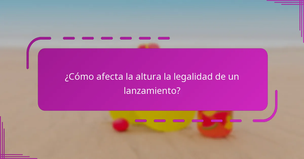 ¿Cómo afecta la altura la legalidad de un lanzamiento?