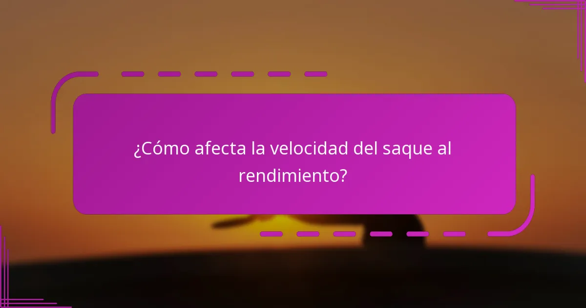 ¿Cómo afecta la velocidad del saque al rendimiento?