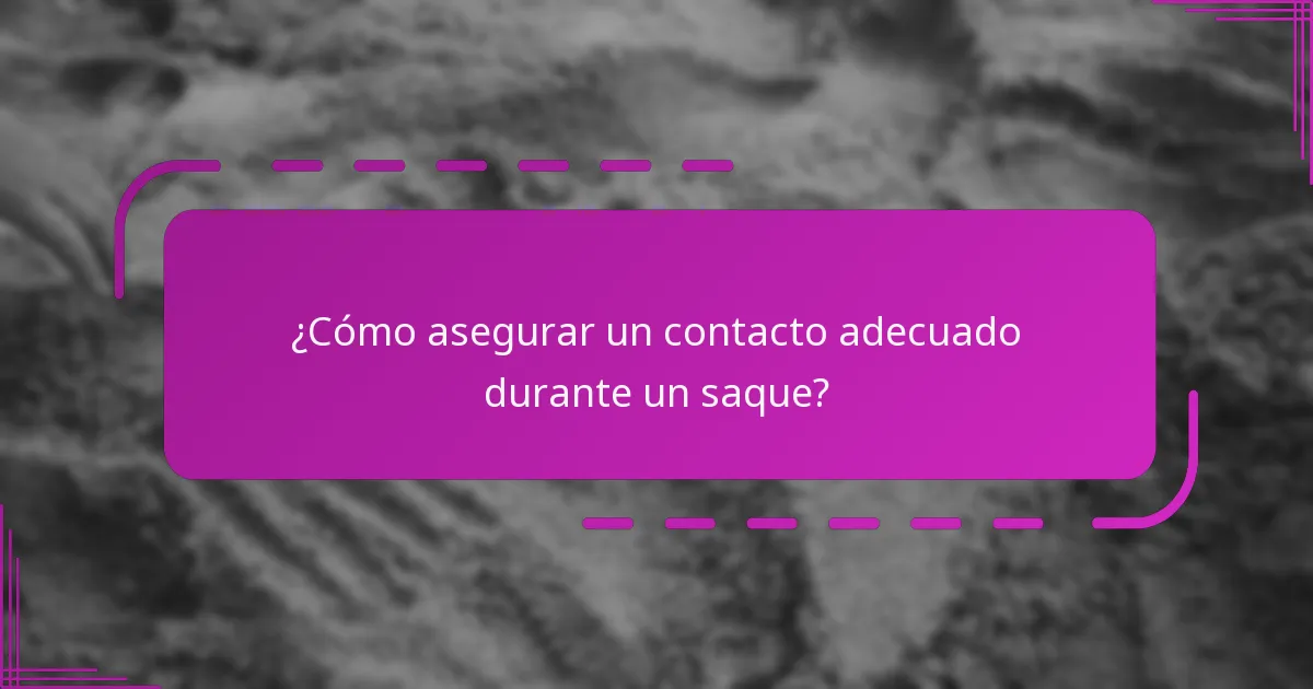 ¿Cómo asegurar un contacto adecuado durante un saque?