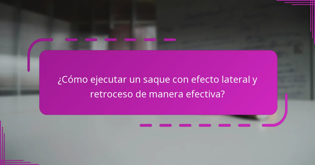 ¿Cómo ejecutar un saque con efecto lateral y retroceso de manera efectiva?