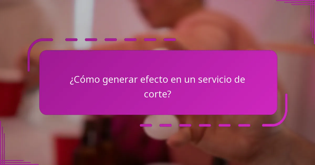 ¿Cómo generar efecto en un servicio de corte?