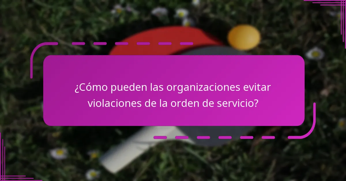 ¿Cómo pueden las organizaciones evitar violaciones de la orden de servicio?