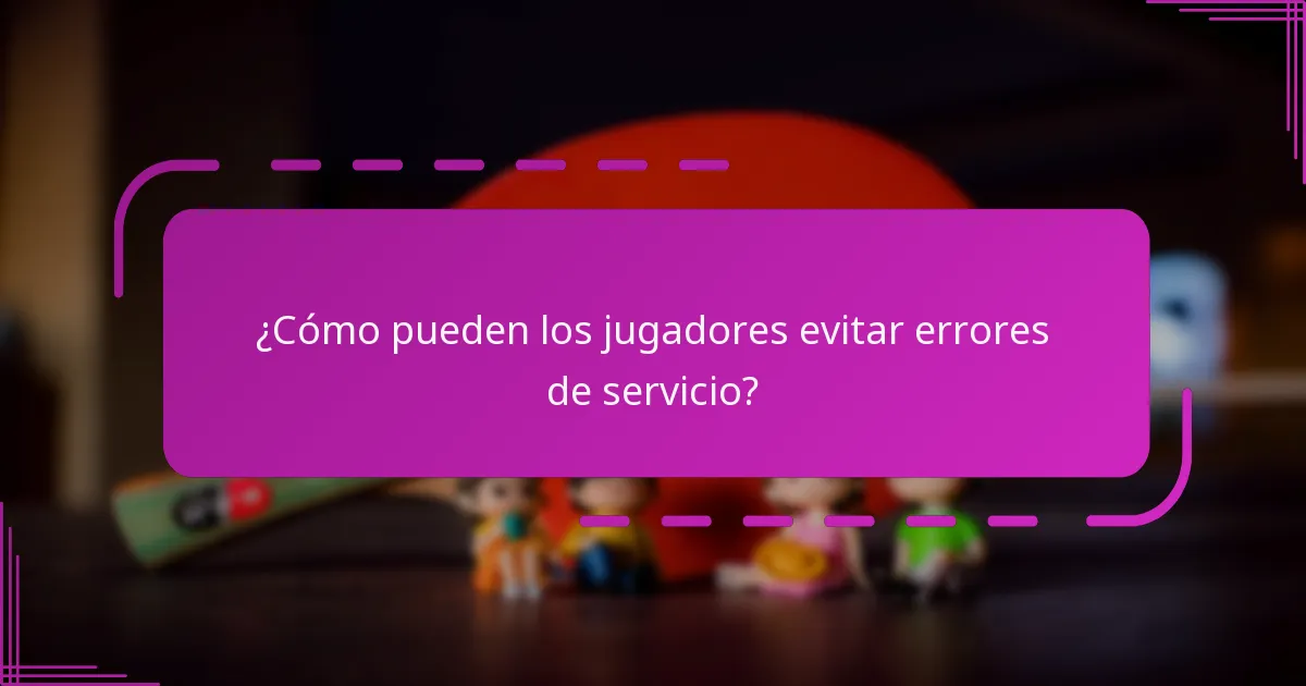 ¿Cómo pueden los jugadores evitar errores de servicio?