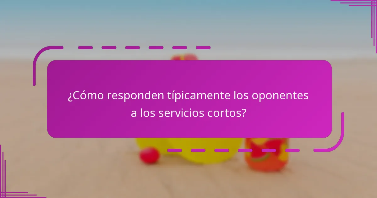 ¿Cómo responden típicamente los oponentes a los servicios cortos?