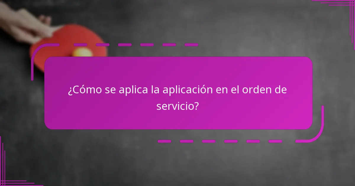 ¿Cómo se aplica la aplicación en el orden de servicio?