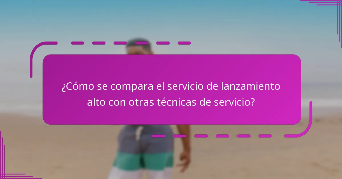 ¿Cómo se compara el servicio de lanzamiento alto con otras técnicas de servicio?