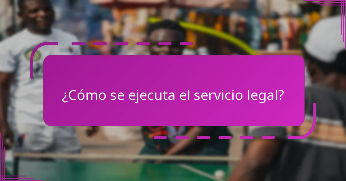 ¿Cómo se ejecuta el servicio legal?