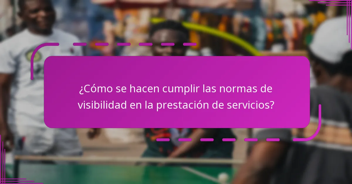 ¿Cómo se hacen cumplir las normas de visibilidad en la prestación de servicios?