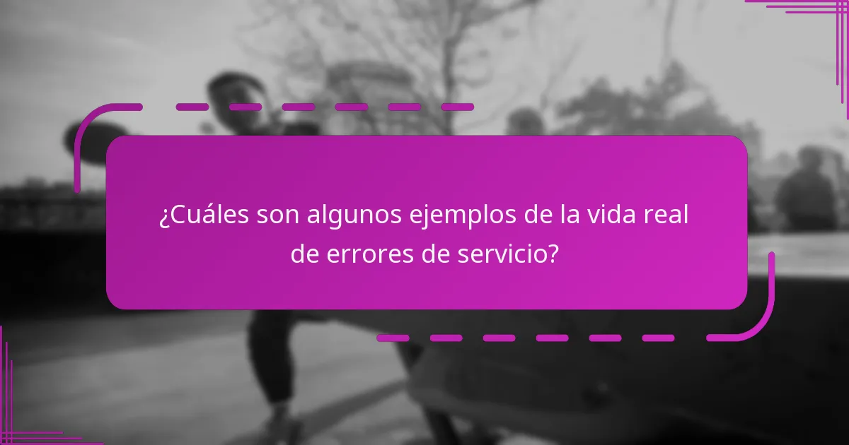 ¿Cuáles son algunos ejemplos de la vida real de errores de servicio?