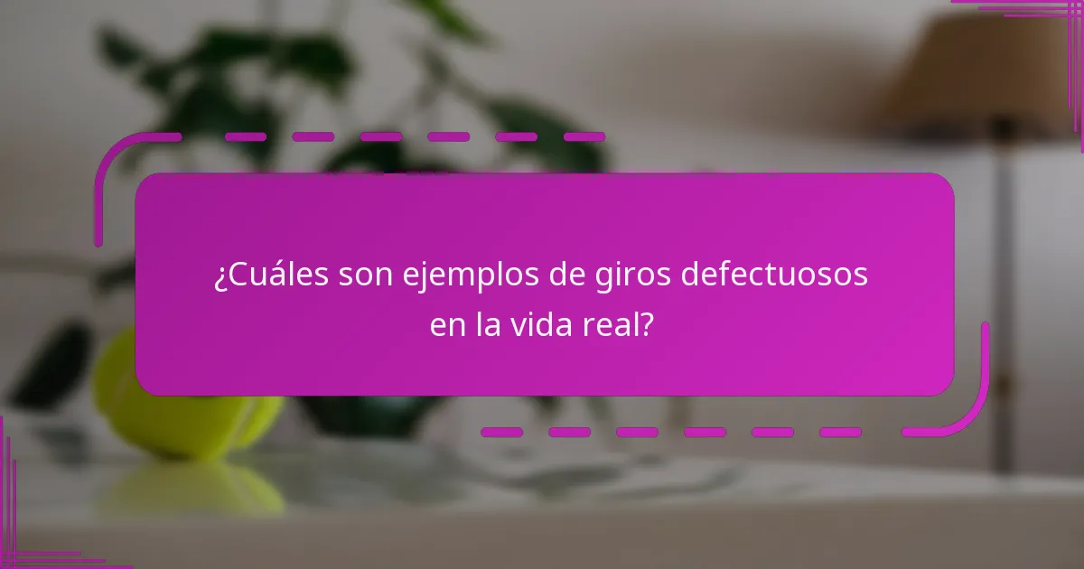 ¿Cuáles son ejemplos de giros defectuosos en la vida real?