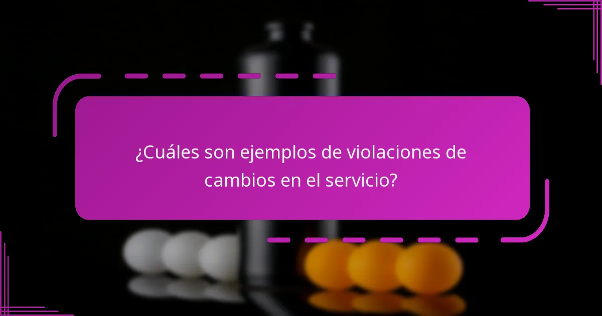 ¿Cuáles son ejemplos de violaciones de cambios en el servicio?