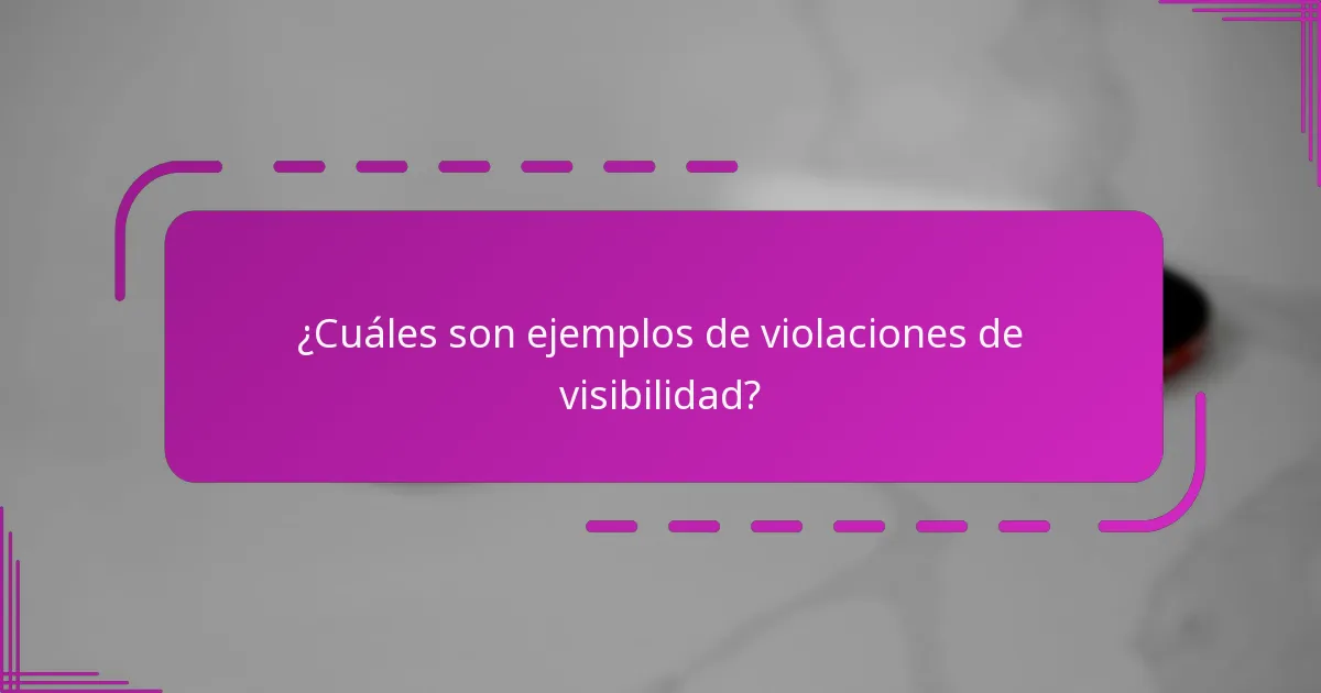 ¿Cuáles son ejemplos de violaciones de visibilidad?