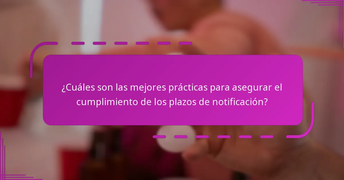 ¿Cuáles son las mejores prácticas para asegurar el cumplimiento de los plazos de notificación?