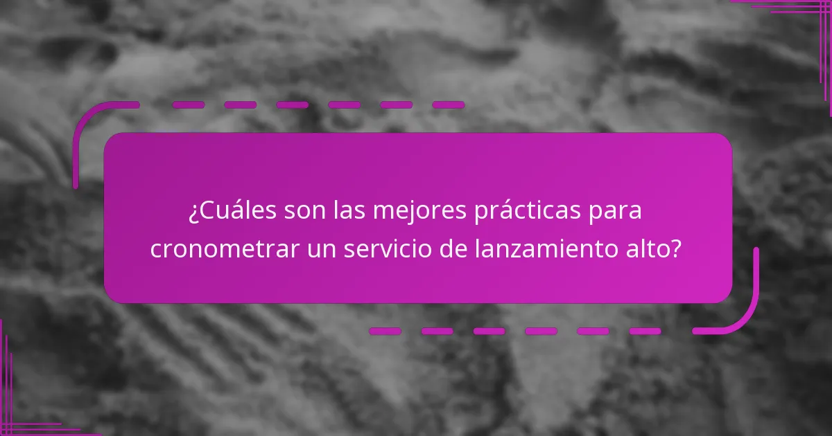 ¿Cuáles son las mejores prácticas para cronometrar un servicio de lanzamiento alto?
