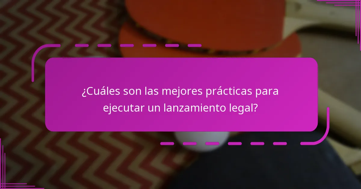¿Cuáles son las mejores prácticas para ejecutar un lanzamiento legal?