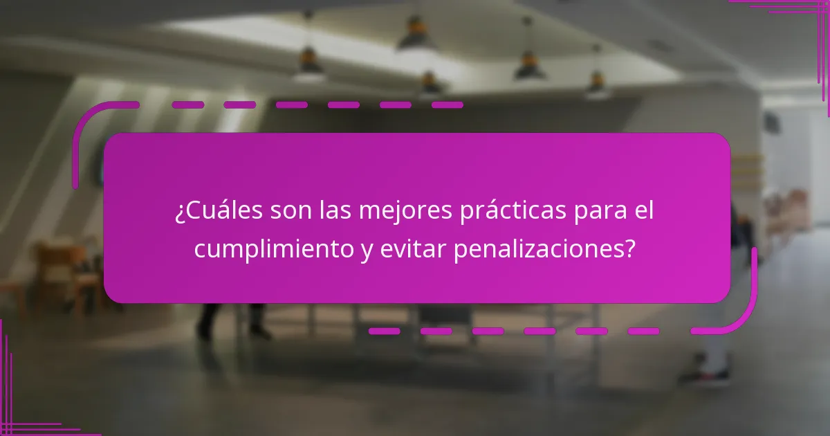 ¿Cuáles son las mejores prácticas para el cumplimiento y evitar penalizaciones?