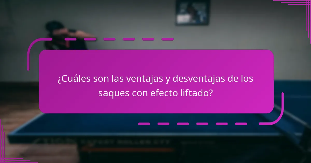 ¿Cuáles son las ventajas y desventajas de los saques con efecto liftado?