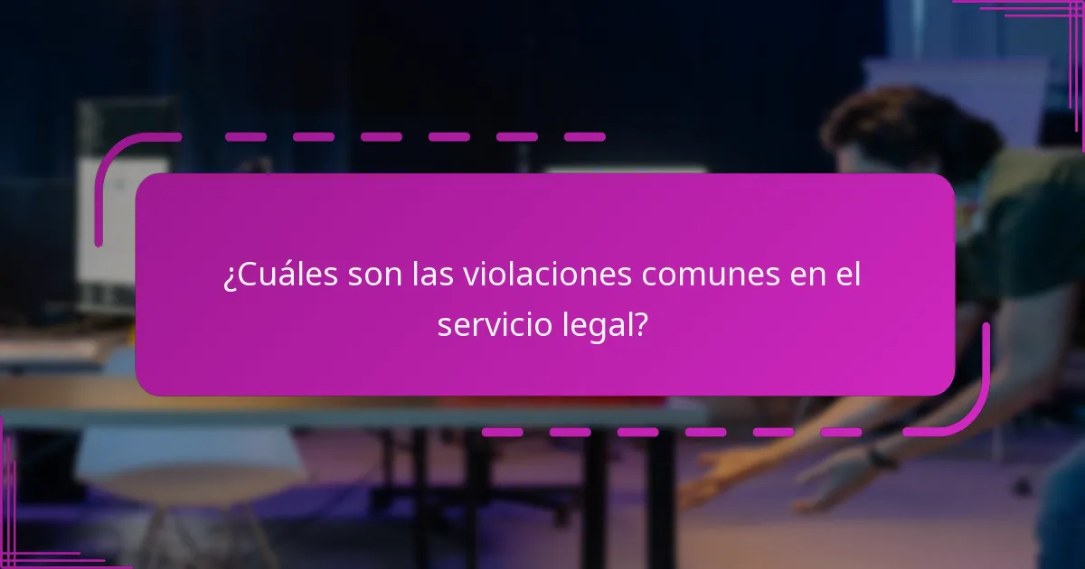 ¿Cuáles son las violaciones comunes en el servicio legal?