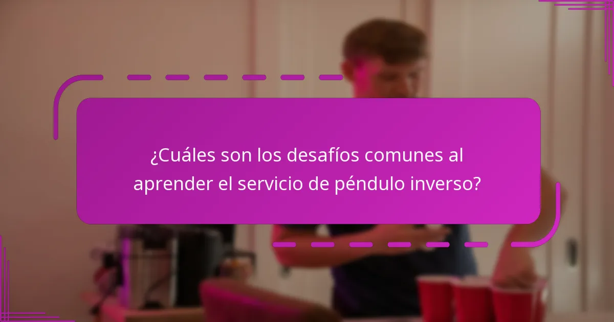 ¿Cuáles son los desafíos comunes al aprender el servicio de péndulo inverso?