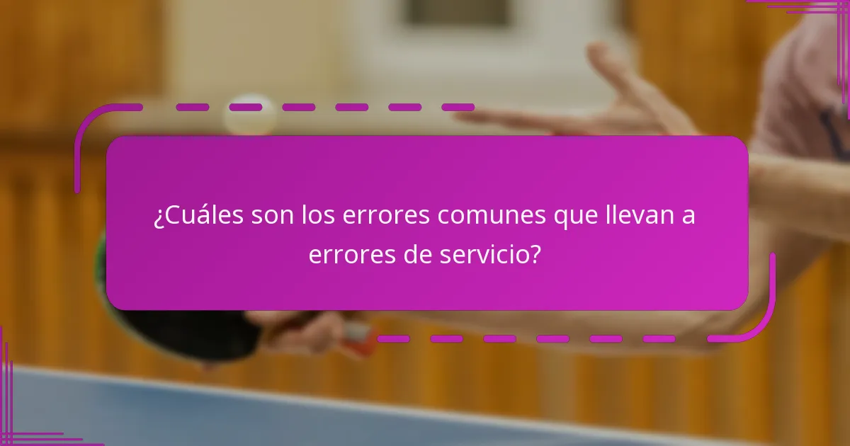 ¿Cuáles son los errores comunes que llevan a errores de servicio?