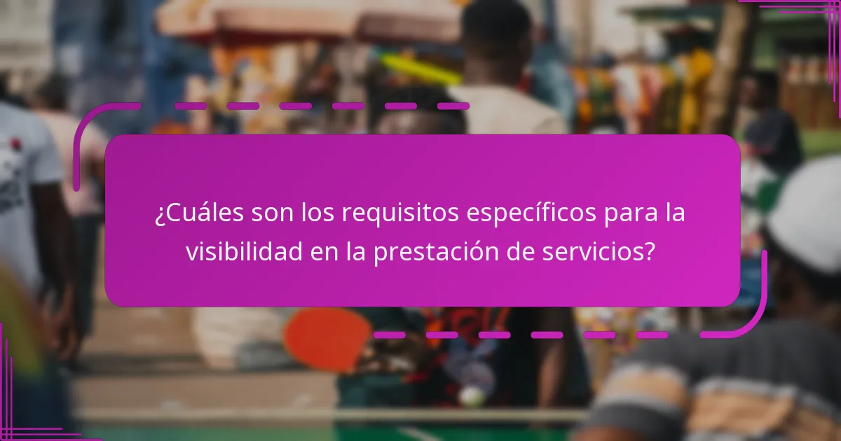 ¿Cuáles son los requisitos específicos para la visibilidad en la prestación de servicios?
