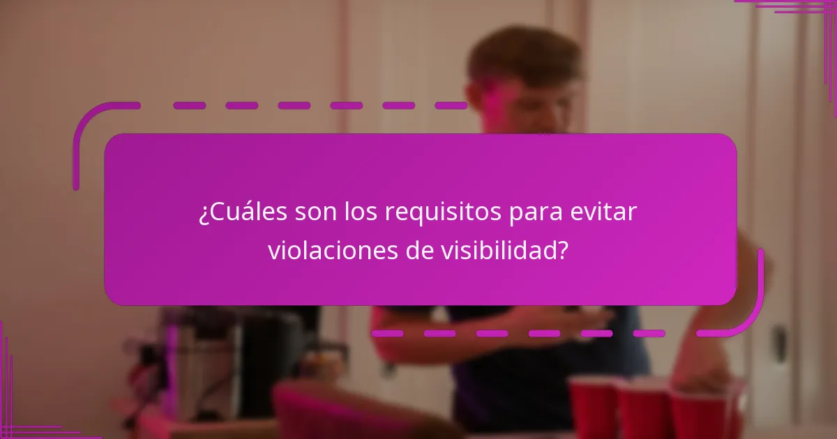 ¿Cuáles son los requisitos para evitar violaciones de visibilidad?