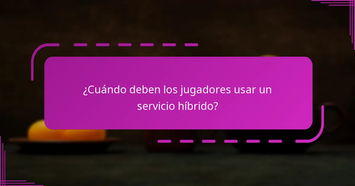 ¿Cuándo deben los jugadores usar un servicio híbrido?