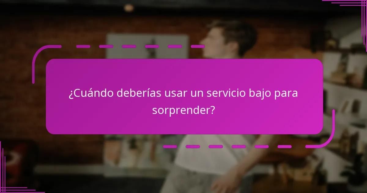 ¿Cuándo deberías usar un servicio bajo para sorprender?