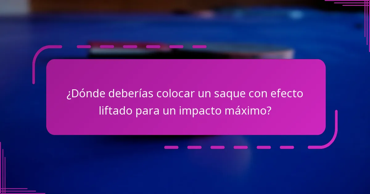 ¿Dónde deberías colocar un saque con efecto liftado para un impacto máximo?