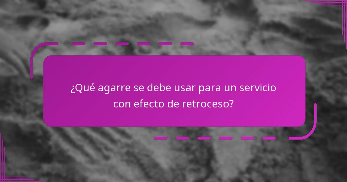 ¿Qué agarre se debe usar para un servicio con efecto de retroceso?