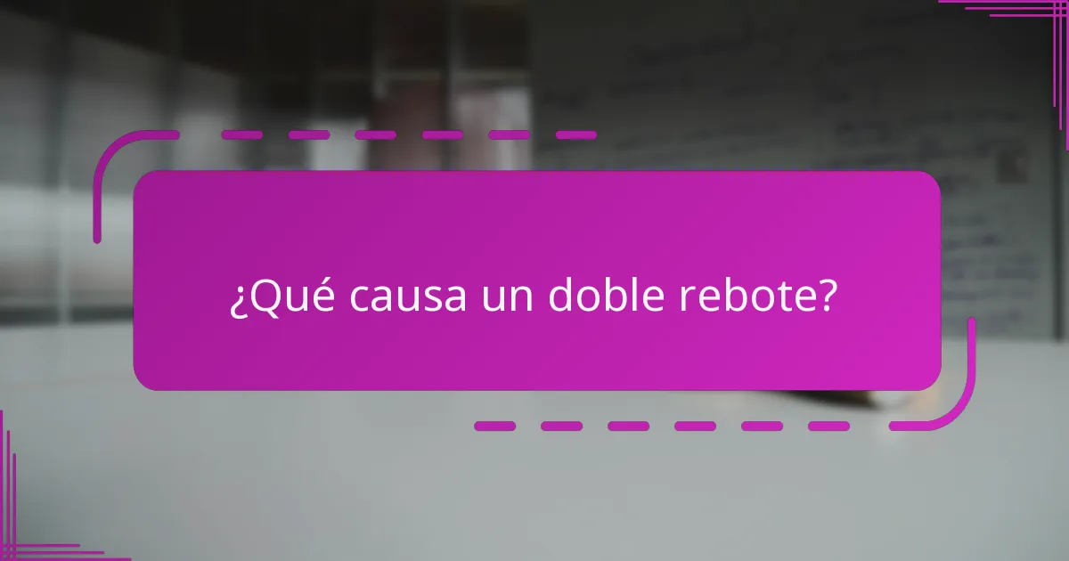 ¿Qué causa un doble rebote?