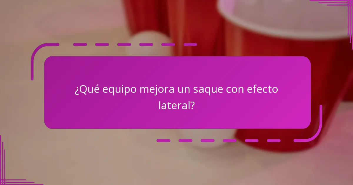 ¿Qué equipo mejora un saque con efecto lateral?