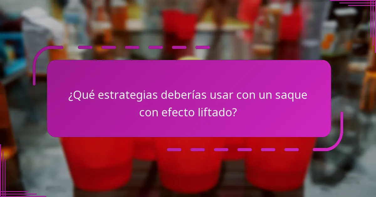 ¿Qué estrategias deberías usar con un saque con efecto liftado?