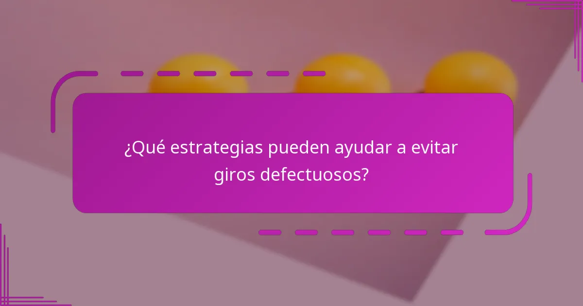 ¿Qué estrategias pueden ayudar a evitar giros defectuosos?