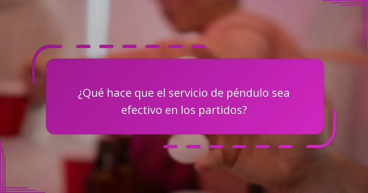 ¿Qué hace que el servicio de péndulo sea efectivo en los partidos?