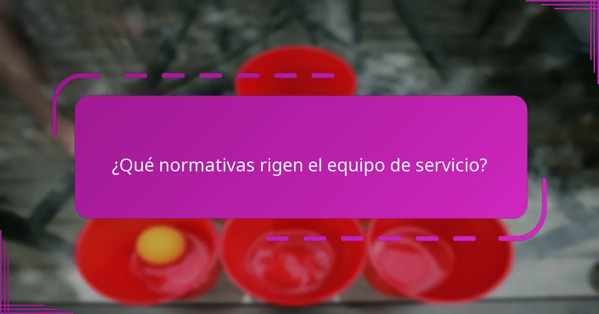 ¿Qué normativas rigen el equipo de servicio?