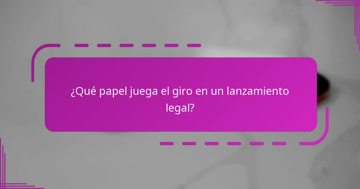 ¿Qué papel juega el giro en un lanzamiento legal?