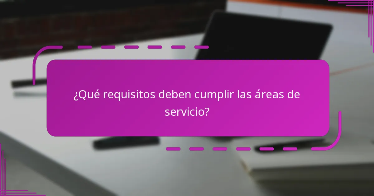 ¿Qué requisitos deben cumplir las áreas de servicio?