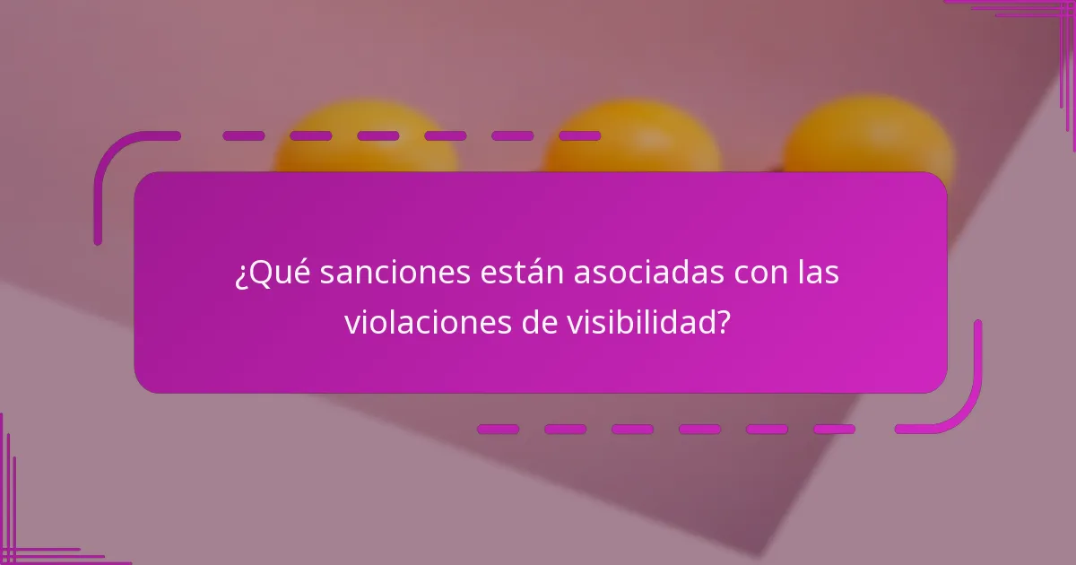 ¿Qué sanciones están asociadas con las violaciones de visibilidad?
