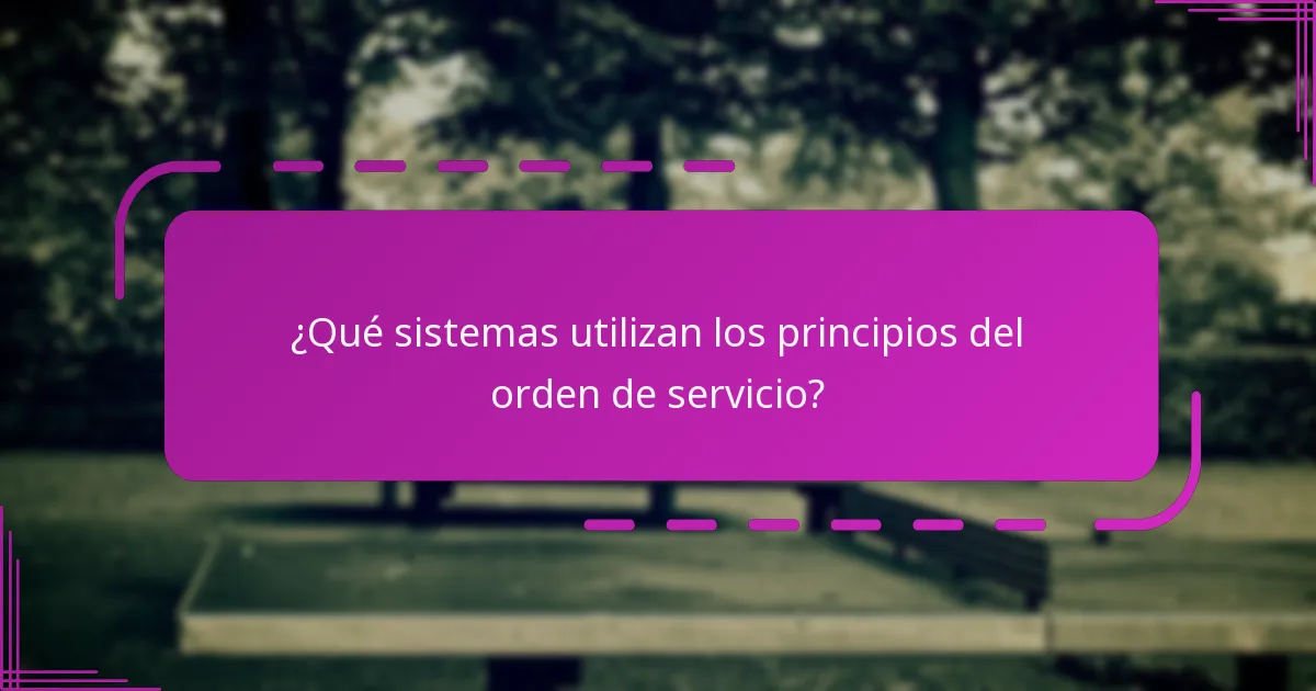 ¿Qué sistemas utilizan los principios del orden de servicio?