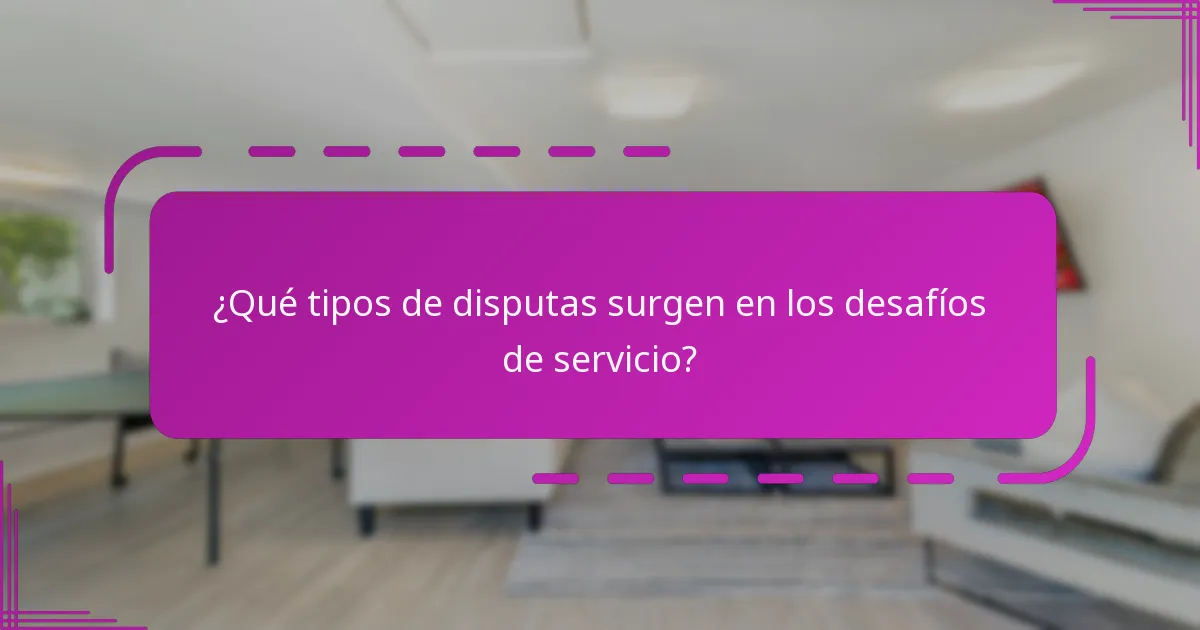 ¿Qué tipos de disputas surgen en los desafíos de servicio?