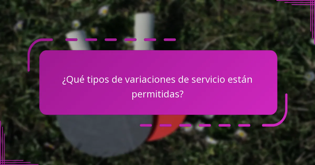¿Qué tipos de variaciones de servicio están permitidas?